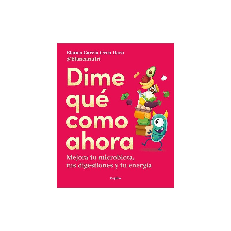 Dime qué como ahora. Mejora tu microbiota, tus digestiones y tu energía